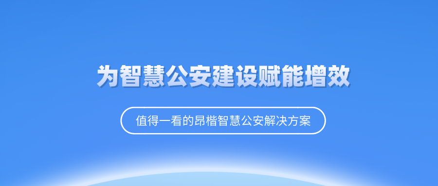 昂楷數據安全方案為“智慧公安”建設賦能增效